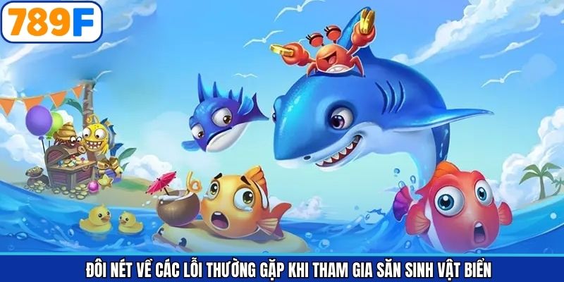 Đôi nét về các lỗi thường gặp khi tham gia săn sinh vật biển Đôi nét về các lỗi thường gặp khi tham gia săn sinh vật biển