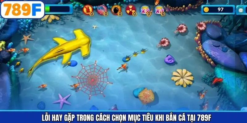 Lỗi hay gặp trong cách chọn mục tiêu khi bắn cá tại 789F Lỗi hay gặp trong cách chọn mục tiêu khi bắn cá tại 789F